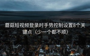 蘑菇短视频登录时手势控制设置8个关键点（少一个都不顺）